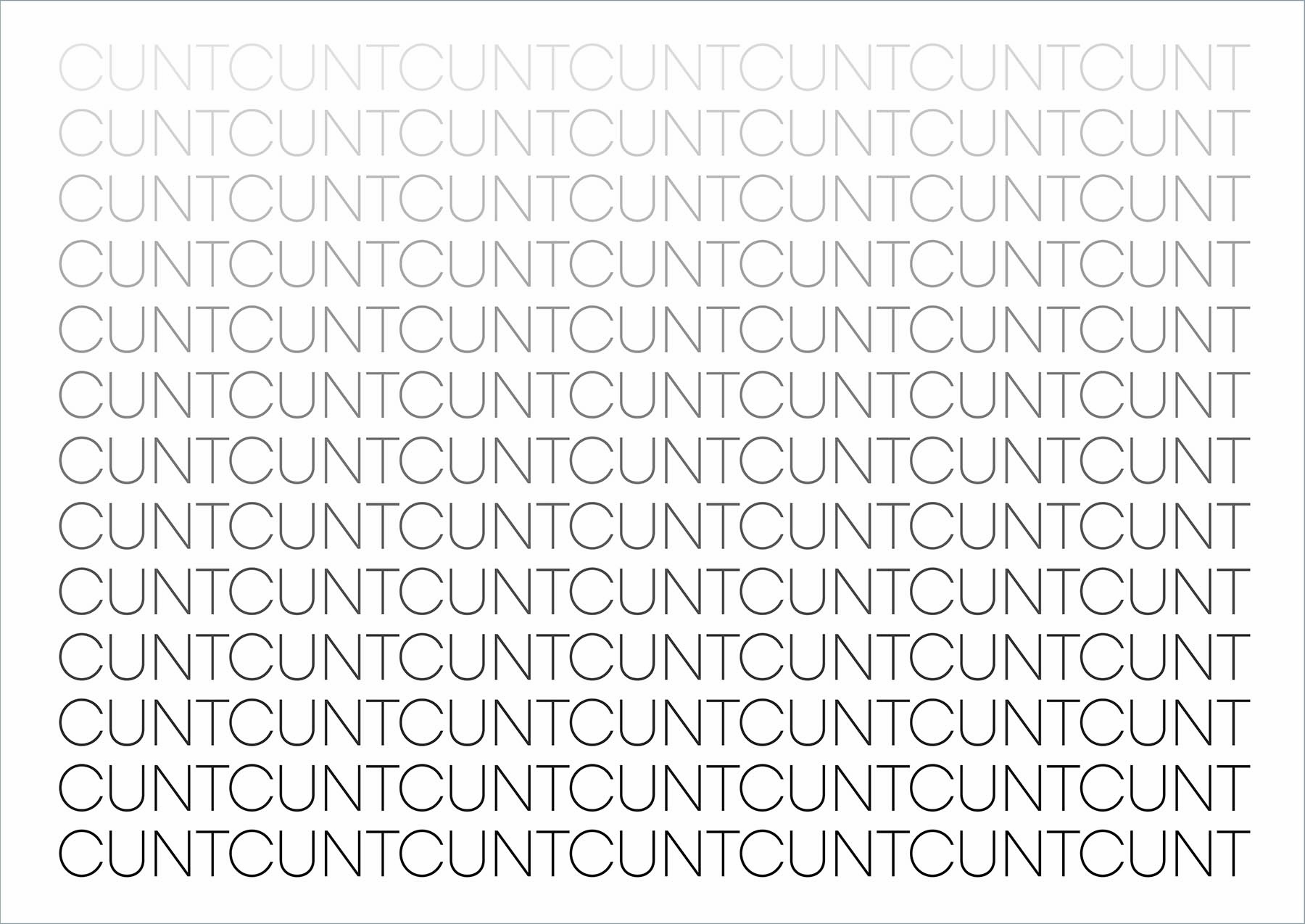 Fade to grey cunt - CUNT repeatedly typed - each one getting progressively darker 